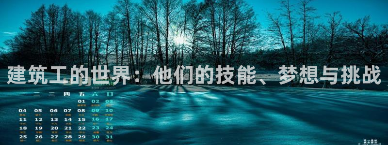 顺盈娱乐找527b.cn升哥：建筑工的世界：他们的技能、梦想与挑战